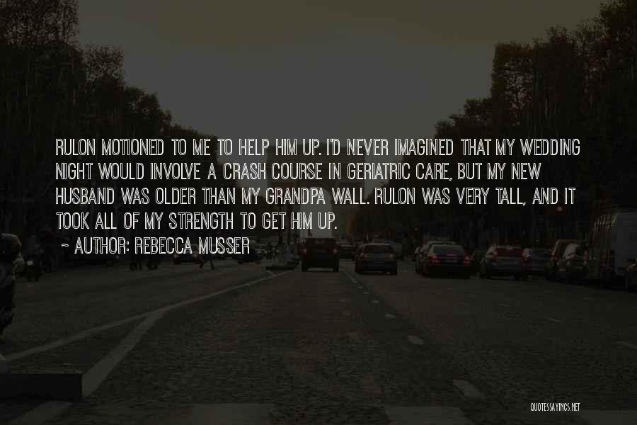 Rebecca Musser Quotes: Rulon Motioned To Me To Help Him Up. I'd Never Imagined That My Wedding Night Would Involve A Crash Course