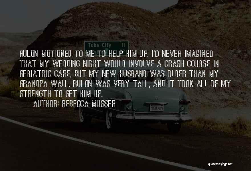 Rebecca Musser Quotes: Rulon Motioned To Me To Help Him Up. I'd Never Imagined That My Wedding Night Would Involve A Crash Course