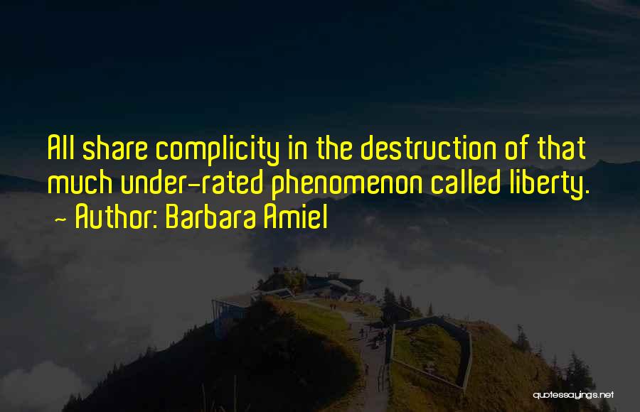 Barbara Amiel Quotes: All Share Complicity In The Destruction Of That Much Under-rated Phenomenon Called Liberty.