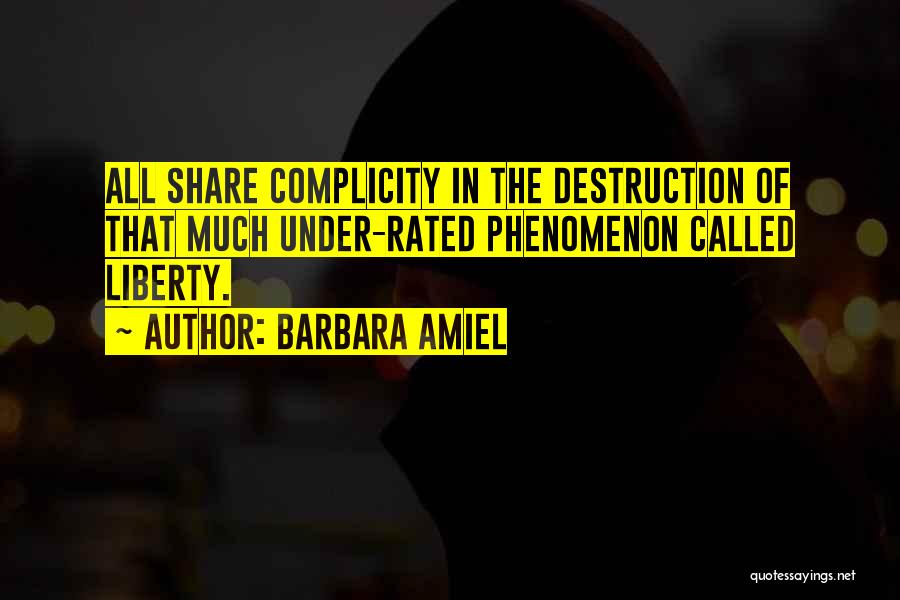 Barbara Amiel Quotes: All Share Complicity In The Destruction Of That Much Under-rated Phenomenon Called Liberty.