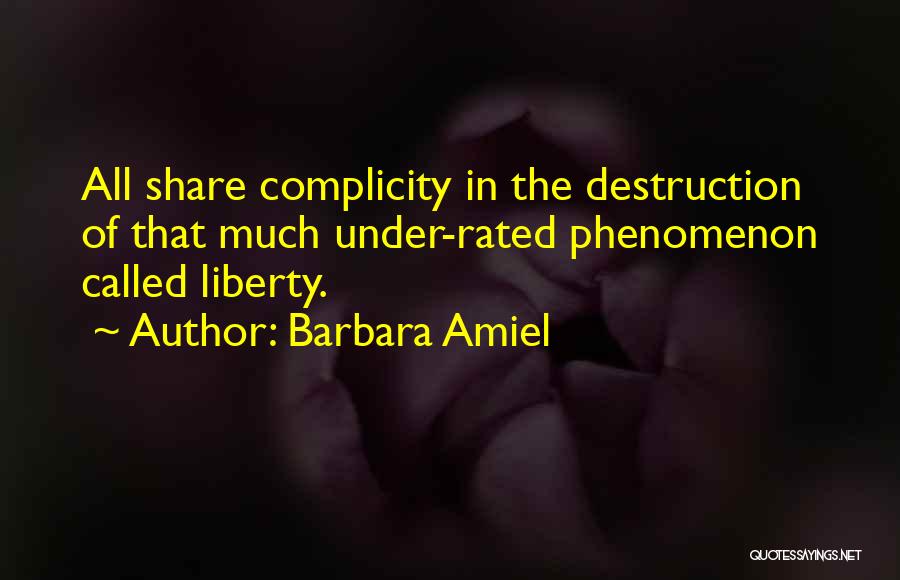 Barbara Amiel Quotes: All Share Complicity In The Destruction Of That Much Under-rated Phenomenon Called Liberty.