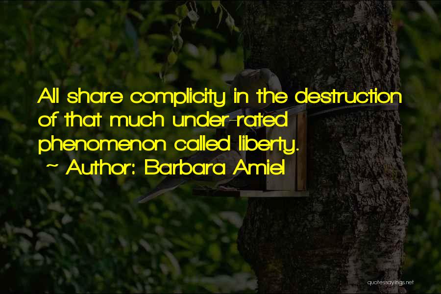 Barbara Amiel Quotes: All Share Complicity In The Destruction Of That Much Under-rated Phenomenon Called Liberty.