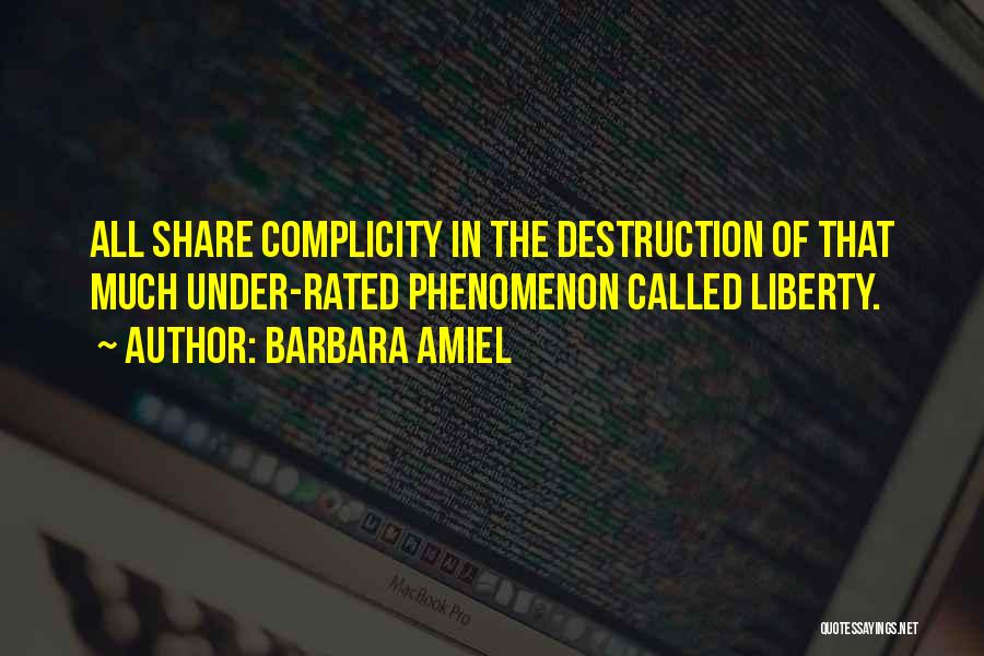 Barbara Amiel Quotes: All Share Complicity In The Destruction Of That Much Under-rated Phenomenon Called Liberty.