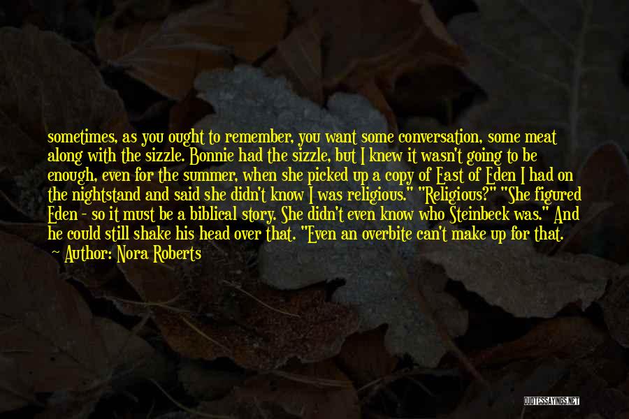 Nora Roberts Quotes: Sometimes, As You Ought To Remember, You Want Some Conversation, Some Meat Along With The Sizzle. Bonnie Had The Sizzle,