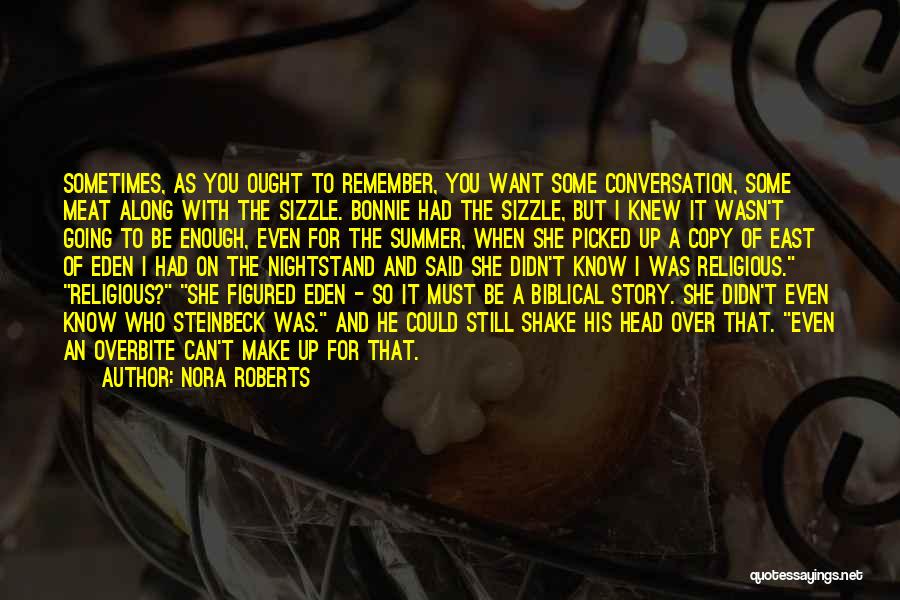 Nora Roberts Quotes: Sometimes, As You Ought To Remember, You Want Some Conversation, Some Meat Along With The Sizzle. Bonnie Had The Sizzle,