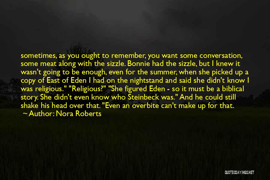 Nora Roberts Quotes: Sometimes, As You Ought To Remember, You Want Some Conversation, Some Meat Along With The Sizzle. Bonnie Had The Sizzle,