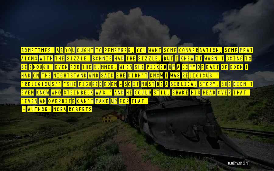 Nora Roberts Quotes: Sometimes, As You Ought To Remember, You Want Some Conversation, Some Meat Along With The Sizzle. Bonnie Had The Sizzle,