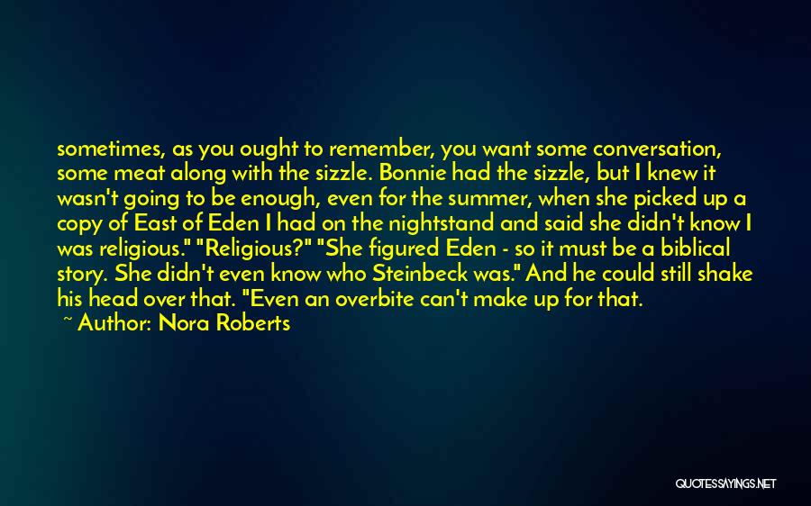 Nora Roberts Quotes: Sometimes, As You Ought To Remember, You Want Some Conversation, Some Meat Along With The Sizzle. Bonnie Had The Sizzle,