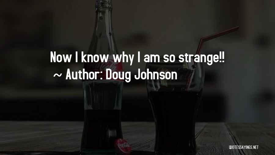 Doug Johnson Quotes: Now I Know Why I Am So Strange!!