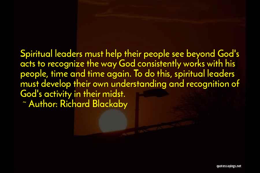 Richard Blackaby Quotes: Spiritual Leaders Must Help Their People See Beyond God's Acts To Recognize The Way God Consistently Works With His People,