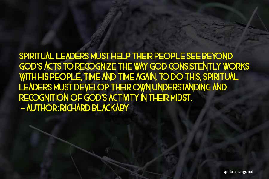 Richard Blackaby Quotes: Spiritual Leaders Must Help Their People See Beyond God's Acts To Recognize The Way God Consistently Works With His People,