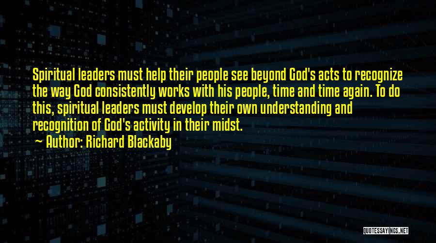Richard Blackaby Quotes: Spiritual Leaders Must Help Their People See Beyond God's Acts To Recognize The Way God Consistently Works With His People,