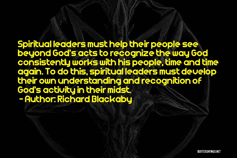 Richard Blackaby Quotes: Spiritual Leaders Must Help Their People See Beyond God's Acts To Recognize The Way God Consistently Works With His People,