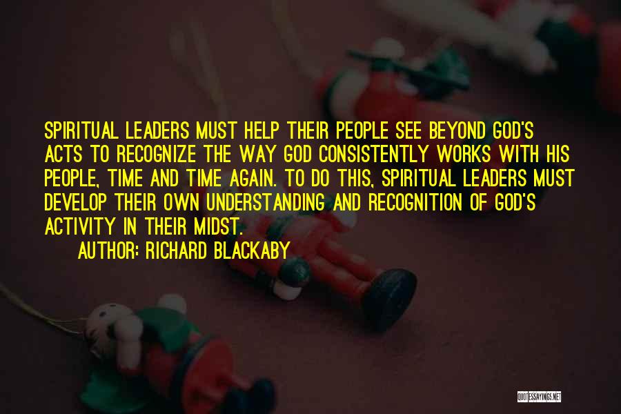 Richard Blackaby Quotes: Spiritual Leaders Must Help Their People See Beyond God's Acts To Recognize The Way God Consistently Works With His People,