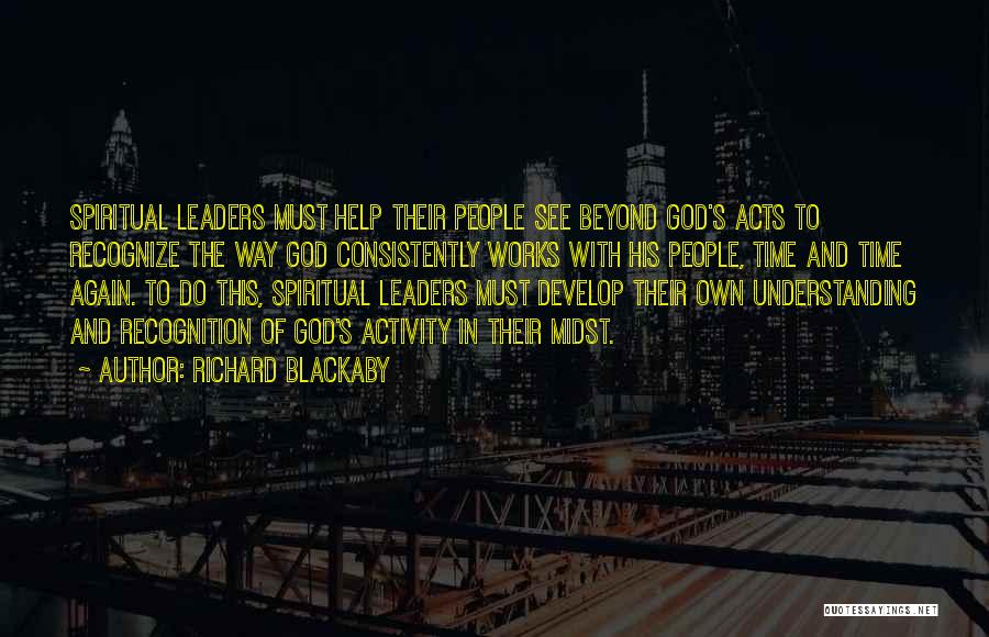Richard Blackaby Quotes: Spiritual Leaders Must Help Their People See Beyond God's Acts To Recognize The Way God Consistently Works With His People,