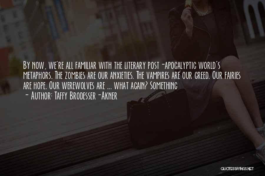 Taffy Brodesser-Akner Quotes: By Now, We're All Familiar With The Literary Post-apocalyptic World's Metaphors. The Zombies Are Our Anxieties. The Vampires Are Our