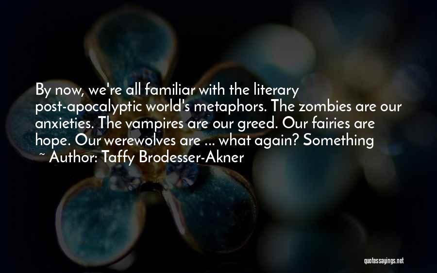 Taffy Brodesser-Akner Quotes: By Now, We're All Familiar With The Literary Post-apocalyptic World's Metaphors. The Zombies Are Our Anxieties. The Vampires Are Our