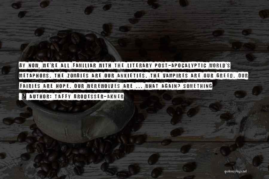 Taffy Brodesser-Akner Quotes: By Now, We're All Familiar With The Literary Post-apocalyptic World's Metaphors. The Zombies Are Our Anxieties. The Vampires Are Our