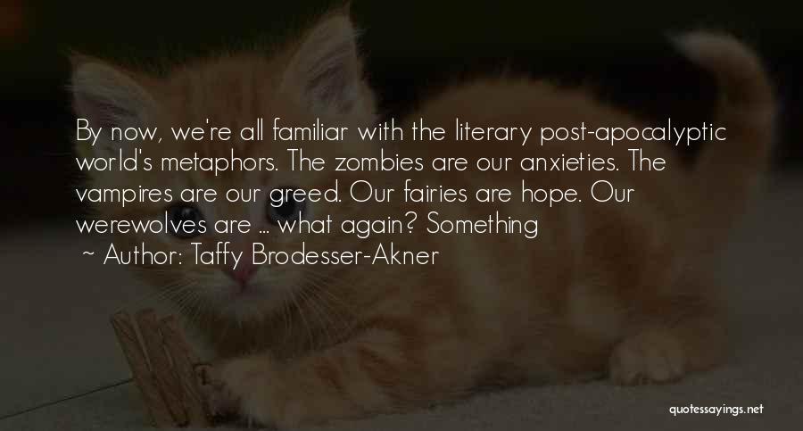 Taffy Brodesser-Akner Quotes: By Now, We're All Familiar With The Literary Post-apocalyptic World's Metaphors. The Zombies Are Our Anxieties. The Vampires Are Our