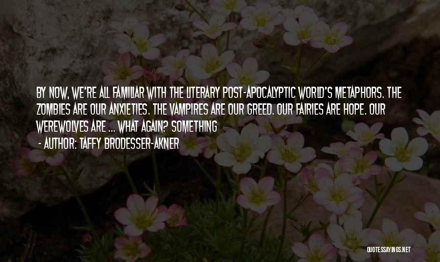 Taffy Brodesser-Akner Quotes: By Now, We're All Familiar With The Literary Post-apocalyptic World's Metaphors. The Zombies Are Our Anxieties. The Vampires Are Our