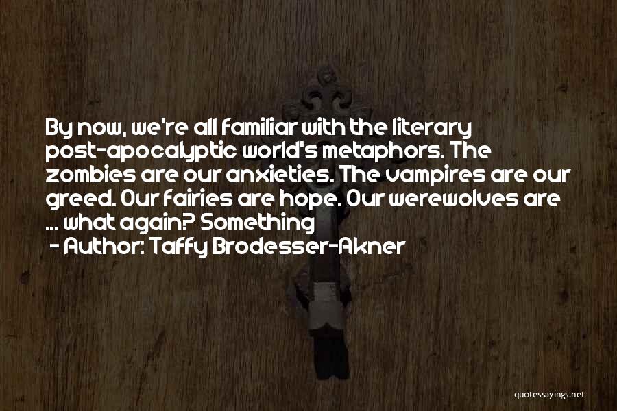 Taffy Brodesser-Akner Quotes: By Now, We're All Familiar With The Literary Post-apocalyptic World's Metaphors. The Zombies Are Our Anxieties. The Vampires Are Our