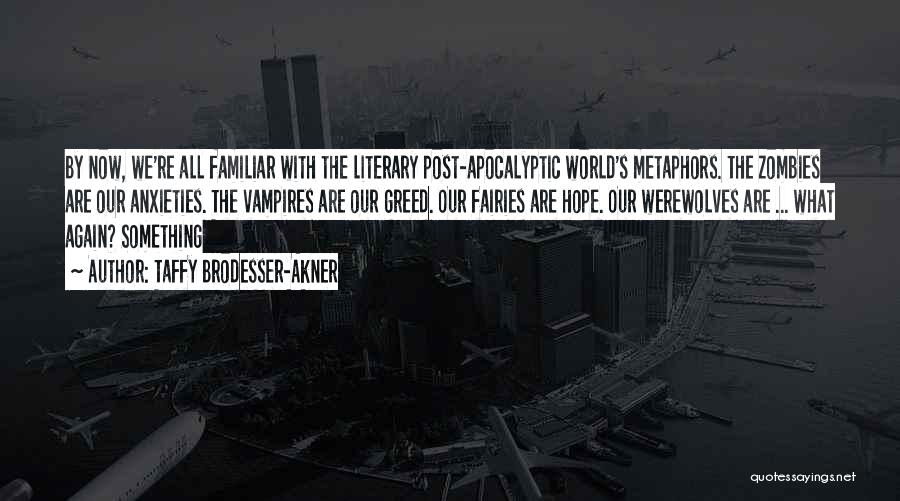 Taffy Brodesser-Akner Quotes: By Now, We're All Familiar With The Literary Post-apocalyptic World's Metaphors. The Zombies Are Our Anxieties. The Vampires Are Our