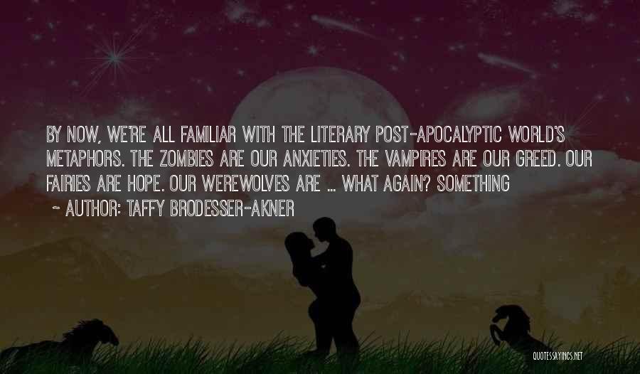 Taffy Brodesser-Akner Quotes: By Now, We're All Familiar With The Literary Post-apocalyptic World's Metaphors. The Zombies Are Our Anxieties. The Vampires Are Our