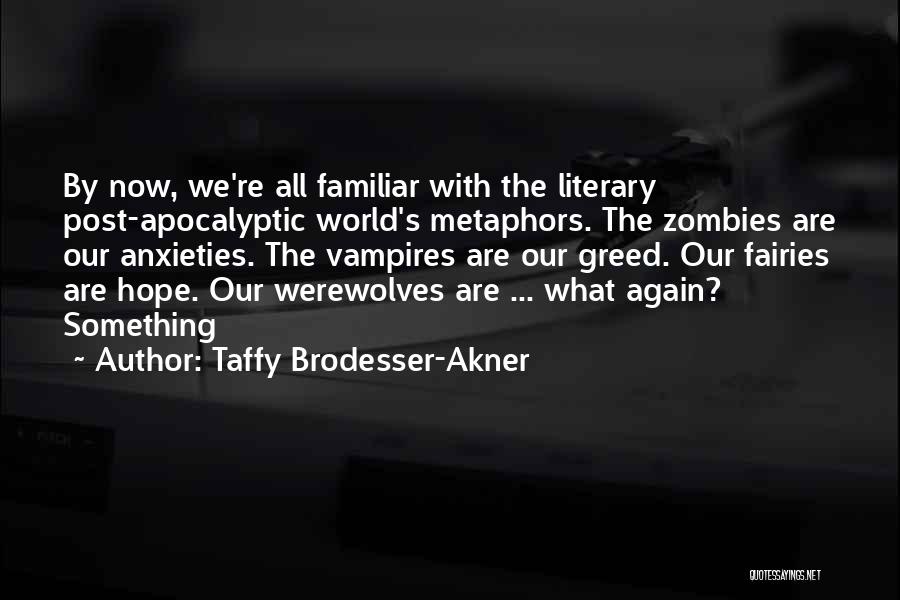 Taffy Brodesser-Akner Quotes: By Now, We're All Familiar With The Literary Post-apocalyptic World's Metaphors. The Zombies Are Our Anxieties. The Vampires Are Our