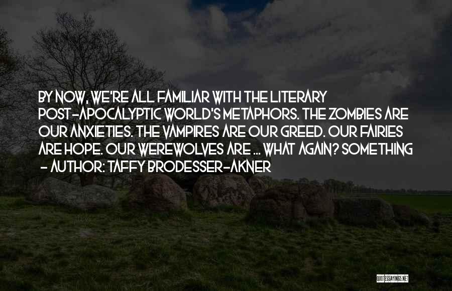 Taffy Brodesser-Akner Quotes: By Now, We're All Familiar With The Literary Post-apocalyptic World's Metaphors. The Zombies Are Our Anxieties. The Vampires Are Our