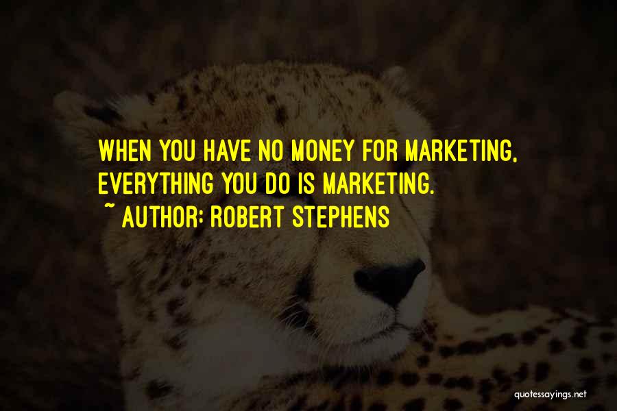 Robert Stephens Quotes: When You Have No Money For Marketing, Everything You Do Is Marketing.