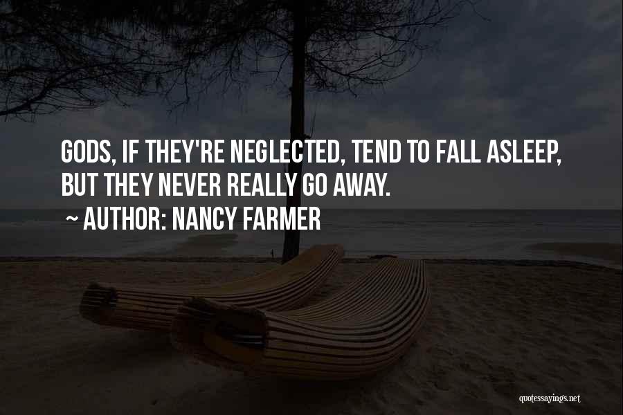 Nancy Farmer Quotes: Gods, If They're Neglected, Tend To Fall Asleep, But They Never Really Go Away.