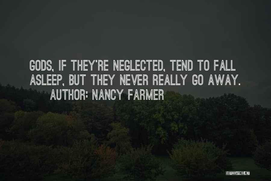 Nancy Farmer Quotes: Gods, If They're Neglected, Tend To Fall Asleep, But They Never Really Go Away.