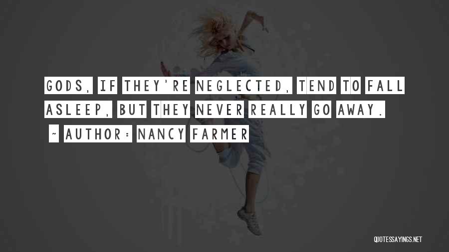 Nancy Farmer Quotes: Gods, If They're Neglected, Tend To Fall Asleep, But They Never Really Go Away.