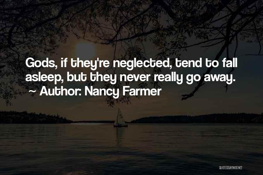 Nancy Farmer Quotes: Gods, If They're Neglected, Tend To Fall Asleep, But They Never Really Go Away.