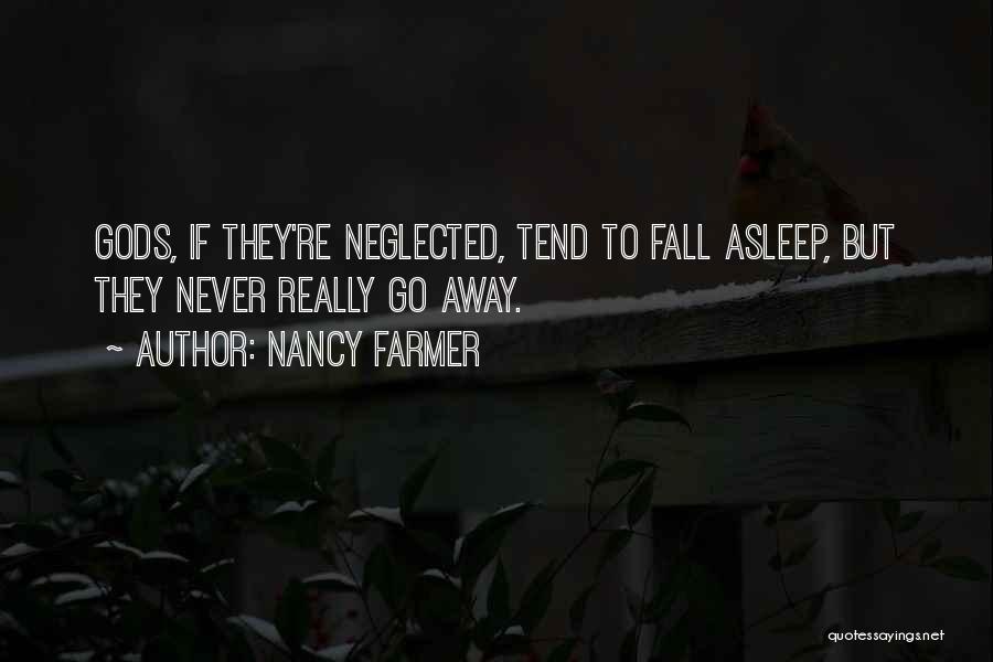 Nancy Farmer Quotes: Gods, If They're Neglected, Tend To Fall Asleep, But They Never Really Go Away.