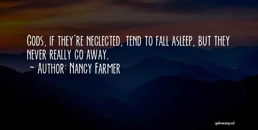 Nancy Farmer Quotes: Gods, If They're Neglected, Tend To Fall Asleep, But They Never Really Go Away.