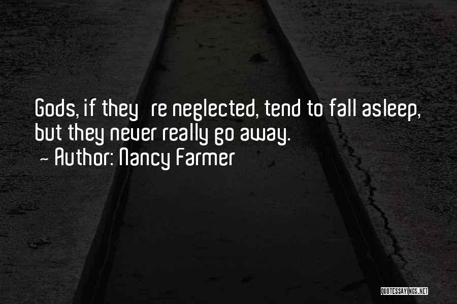 Nancy Farmer Quotes: Gods, If They're Neglected, Tend To Fall Asleep, But They Never Really Go Away.
