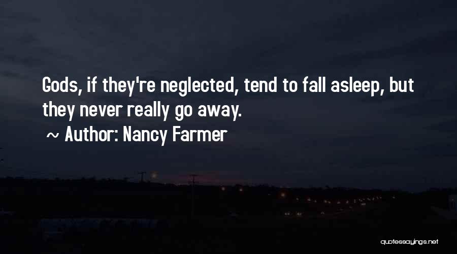 Nancy Farmer Quotes: Gods, If They're Neglected, Tend To Fall Asleep, But They Never Really Go Away.