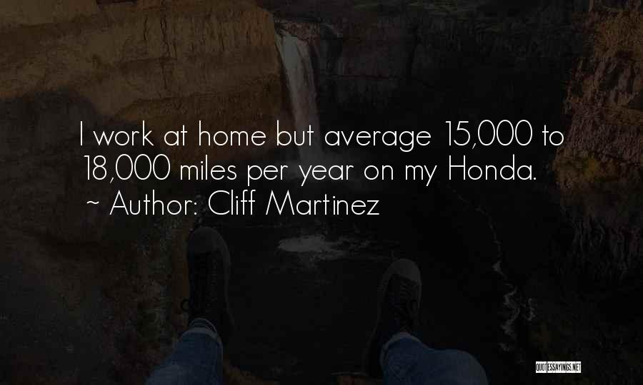 Cliff Martinez Quotes: I Work At Home But Average 15,000 To 18,000 Miles Per Year On My Honda.