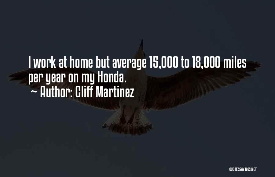 Cliff Martinez Quotes: I Work At Home But Average 15,000 To 18,000 Miles Per Year On My Honda.