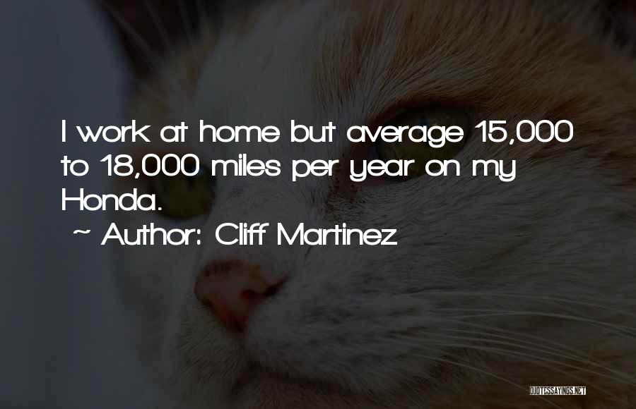 Cliff Martinez Quotes: I Work At Home But Average 15,000 To 18,000 Miles Per Year On My Honda.