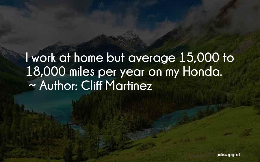 Cliff Martinez Quotes: I Work At Home But Average 15,000 To 18,000 Miles Per Year On My Honda.