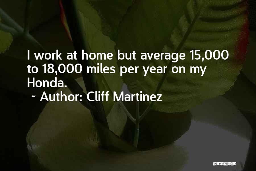 Cliff Martinez Quotes: I Work At Home But Average 15,000 To 18,000 Miles Per Year On My Honda.