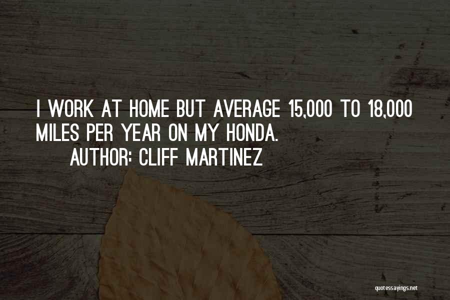 Cliff Martinez Quotes: I Work At Home But Average 15,000 To 18,000 Miles Per Year On My Honda.