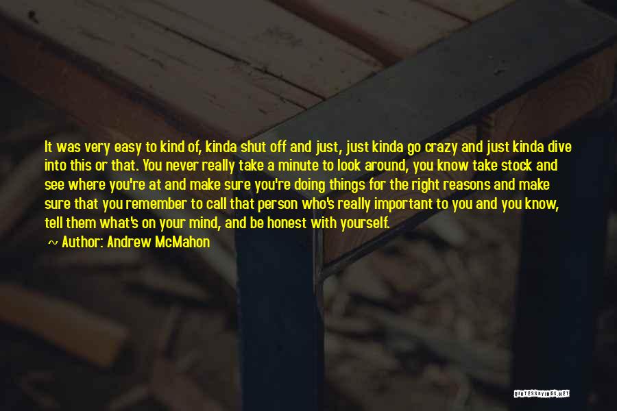 Andrew McMahon Quotes: It Was Very Easy To Kind Of, Kinda Shut Off And Just, Just Kinda Go Crazy And Just Kinda Dive