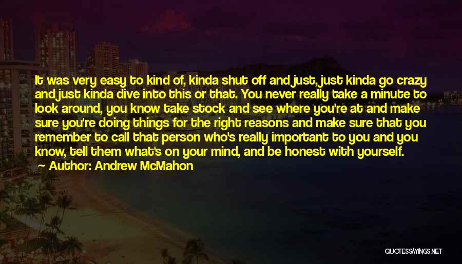Andrew McMahon Quotes: It Was Very Easy To Kind Of, Kinda Shut Off And Just, Just Kinda Go Crazy And Just Kinda Dive