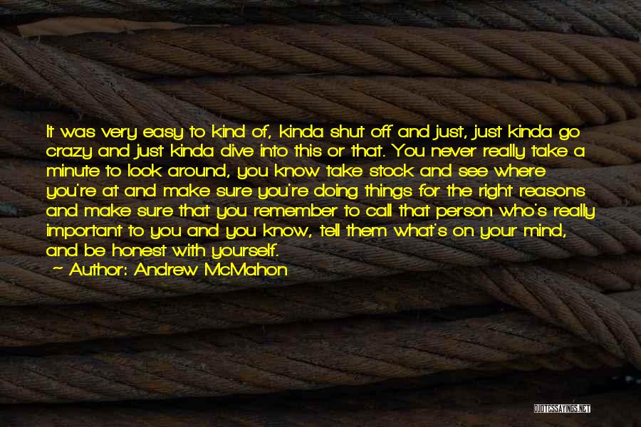 Andrew McMahon Quotes: It Was Very Easy To Kind Of, Kinda Shut Off And Just, Just Kinda Go Crazy And Just Kinda Dive