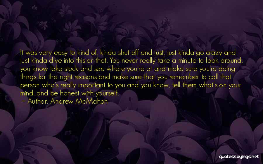 Andrew McMahon Quotes: It Was Very Easy To Kind Of, Kinda Shut Off And Just, Just Kinda Go Crazy And Just Kinda Dive