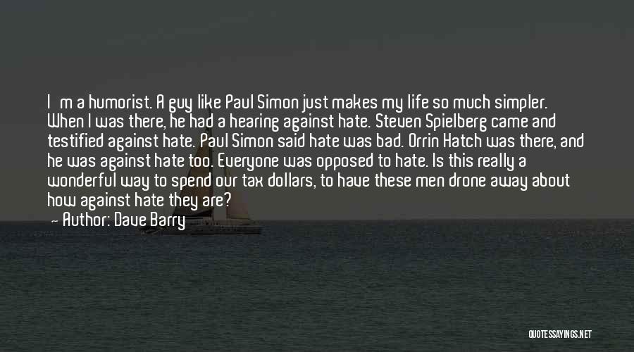 Dave Barry Quotes: I'm A Humorist. A Guy Like Paul Simon Just Makes My Life So Much Simpler. When I Was There, He