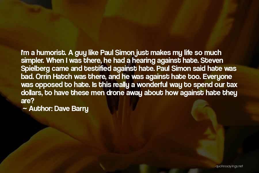 Dave Barry Quotes: I'm A Humorist. A Guy Like Paul Simon Just Makes My Life So Much Simpler. When I Was There, He